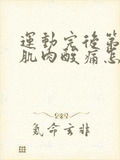 运动完后第二天肌肉酸痛怎么办