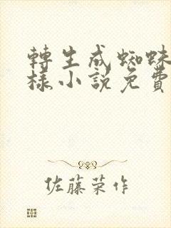 转生成蜘蛛又怎样小说免费阅读