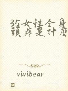 35女性全身骨头疼是什么原因