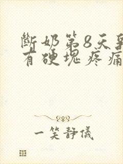 断奶第8天乳房有硬块疼痛