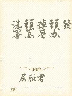 洗头掉头发很厉害怎么办