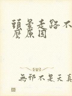 头晕走路不稳什么原因