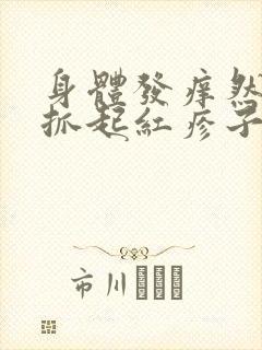 身体发痒然后一抓起红疹子