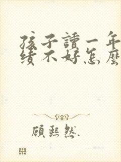 孩子读一年级成绩不好怎么办