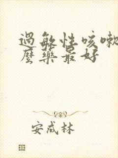 过敏性咳嗽吃什么药最好