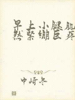 早上小腿肌肉突然紧绷巨疼