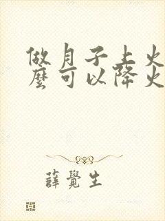 做月子上火吃什么可以降火