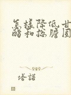 怎样降低甘油三酯和总胆固醇