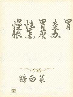 慢性胃炎胃酸胃胀怎么办