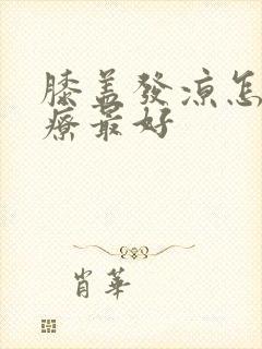 膝盖发凉怎么治疗最好