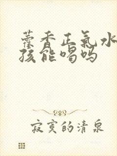 藿香正气水 小孩能喝吗封面