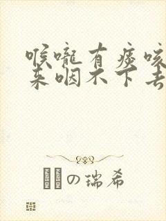 喉咙有痰咳不出来咽不下去吃什么药