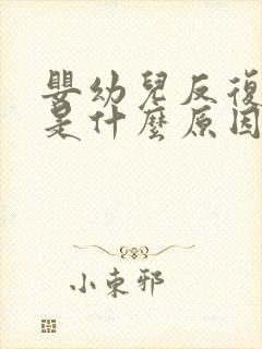 婴幼儿反复低烧是什么原因