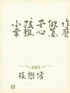 小孩子做作业经常粗心怎么办