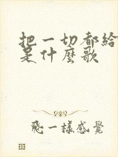 把一切都给了你是什么歌