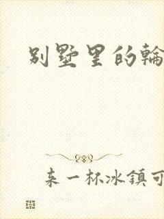 别墅里的轮换2