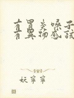 有胃炎嗓子一直有异物感该怎么办