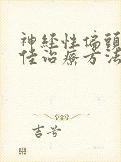 神经性偏头痛最佳治疗方法