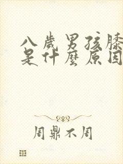 八岁男孩膝盖疼是什么原因引起的