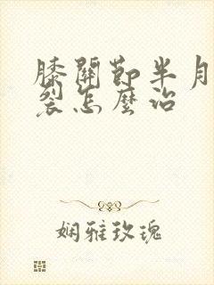 膝关节半月板撕裂怎么治