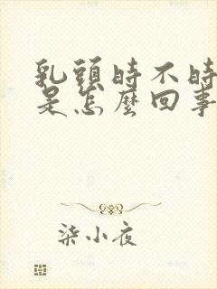 乳头时不时凸起是怎么回事封面