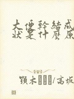 大便干结成颗粒状是什么原因?