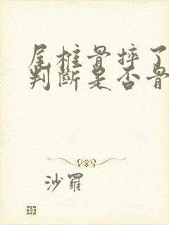 尾椎骨摔了怎么判断是否骨折封面