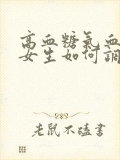 高血糖气血虚的女生如何调理