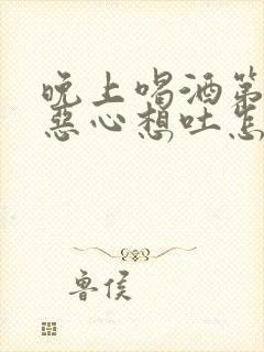 晚上喝酒第二天恶心想吐怎么办