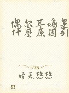 偶尔耳鸣是因为什么原因引起的