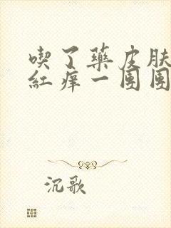 吃了药皮肤过敏红痒一团团怎么办