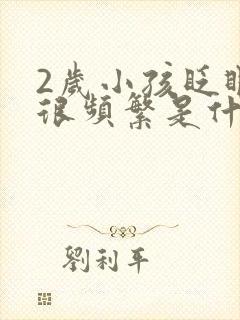 2岁小孩眨眼睛很频繁是什么原因