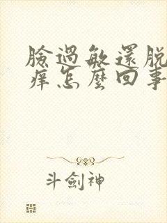 脸过敏还脱皮还痒怎么回事