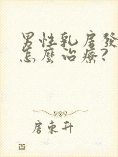 男性乳房发育症怎么治疗?