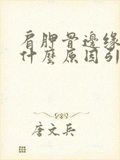 肩胛骨边缘疼是什么原因引起的