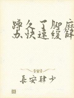 蹲久了脚麻怎么办快速缓解