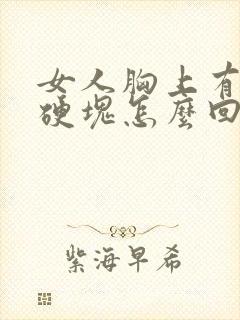 女人胸上有个小硬块怎么回事