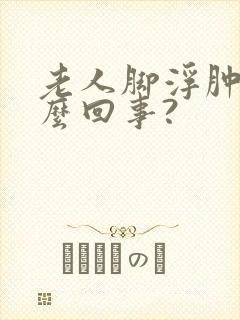 老人脚浮肿是怎么回事?封面