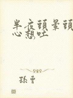 半夜头晕头痛恶心想吐