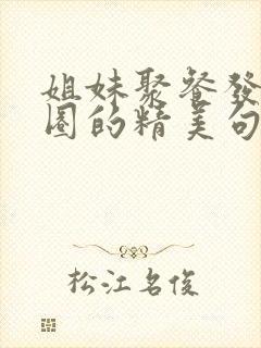 姐妹聚餐发朋友圈的精美句子