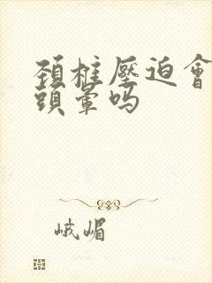 颈椎压迫会头疼头晕吗封面