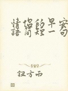 情侣的早安问候语简短一句话