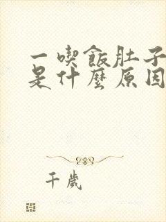 一吃饭肚子就胀是什么原因