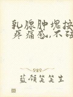 乳腺肿块按压有疼痛感,不碰不疼