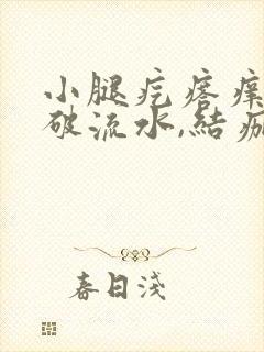 小腿疙瘩痒,抓破流水,结痂一直不好