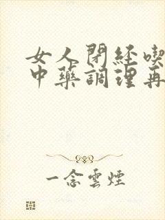 女人闭经吃什么中药调理再来月经