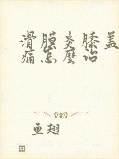 滑膜炎膝盖积液痛怎么治