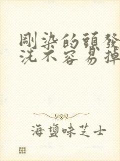 刚染的头发怎么洗不容易掉色