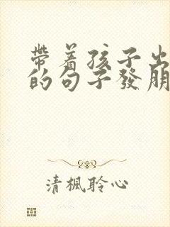 带着孩子出去玩的句子发朋友圈封面