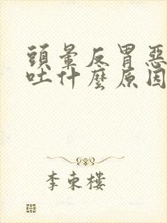 头晕反胃恶心想吐什么原因封面